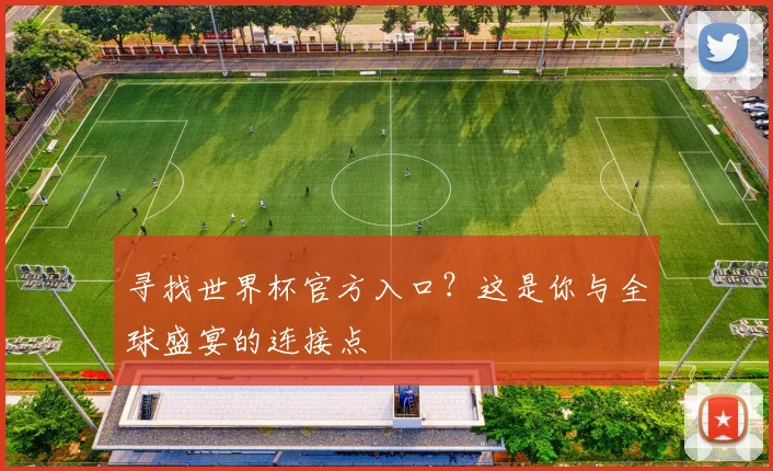 寻找世界杯官方入口？这是你与全球盛宴的连接点