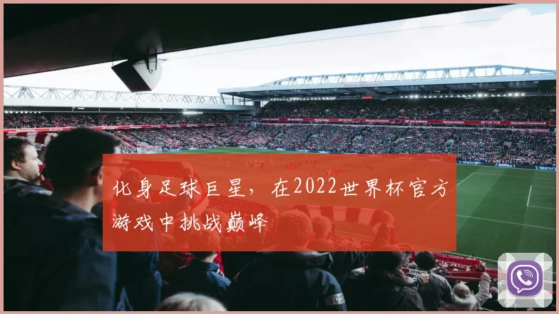 化身足球巨星,在2022世界杯官方游戏中挑战巅峰