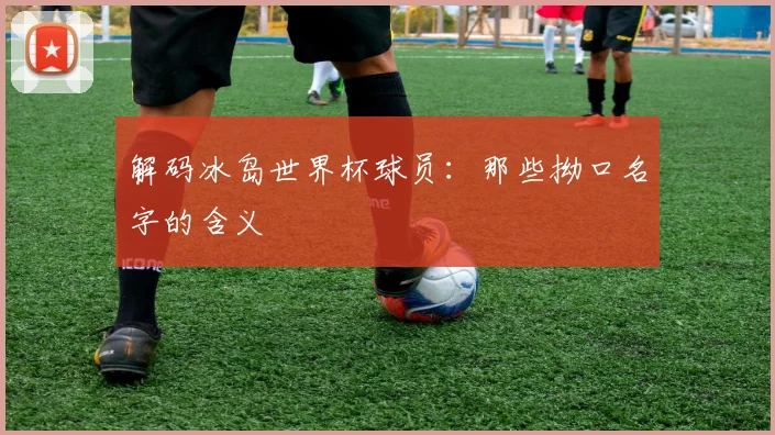解码冰岛世界杯球员：那些拗口名字的含义