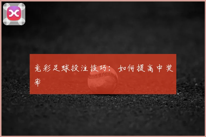 竞彩足球投注技巧:如何提高中奖率