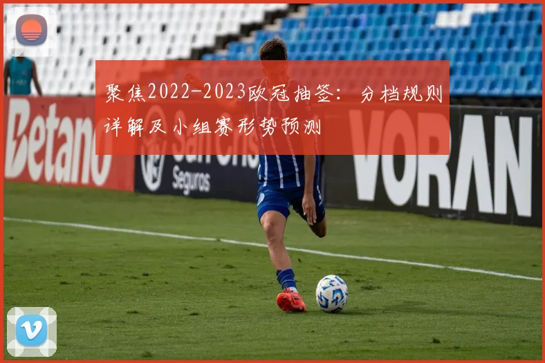 聚焦2022-2023欧冠抽签：分档规则详解及小组赛形势预测