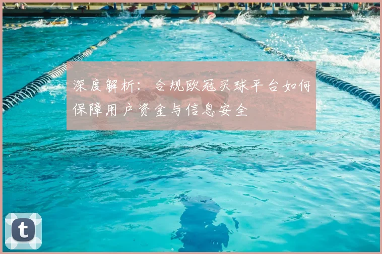 深度解析：合规欧冠买球平台如何保障用户资金与信息安全