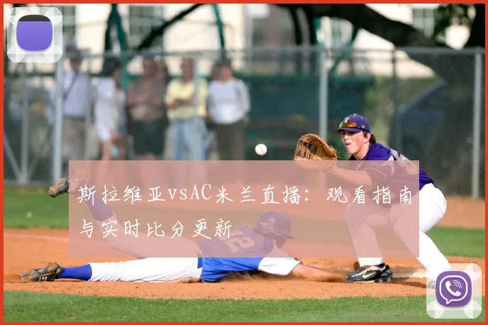 斯拉维亚vsAC米兰直播：观看指南与实时比分更新